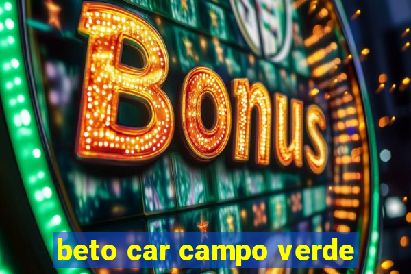 beto car campo verde